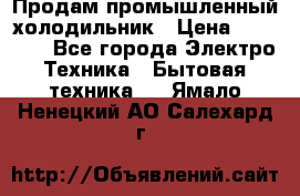 Продам промышленный холодильник › Цена ­ 40 000 - Все города Электро-Техника » Бытовая техника   . Ямало-Ненецкий АО,Салехард г.